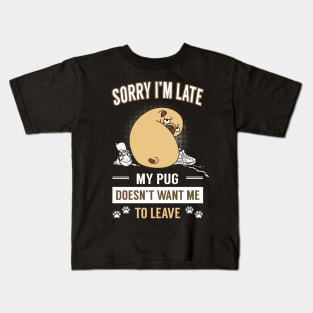 Sorry I'm Late ! My Pug Doesn't Want Me To Leave Kids T-Shirt